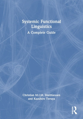 Systemic Functional Linguistics: A Complete Guide by Matthiessen, Christian M. I. M.