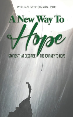 A New Way To Hope: Stories That Describe The Journey To Hope by Stephenson, William