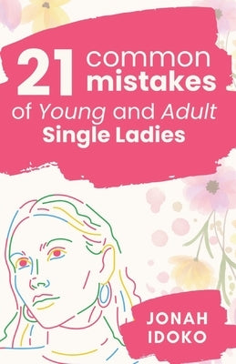 21 Common Mistakes Of Young And Adult Single Ladies by Idoko, Jonah