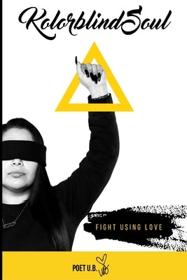 Kolorblind Soul: Fight with Love by U. B., Poet