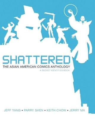 Shattered: The Asian American Comics Anthology by Yang, Jeff