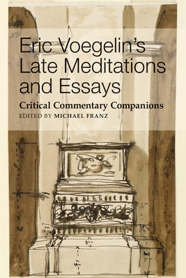 Eric Voegelin's Late Meditations and Essays: Critical Commentary Companions by Franz, Michael
