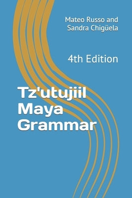 Tz'utujiil Maya Grammar: 4th Edition by Chigüela, Sandra
