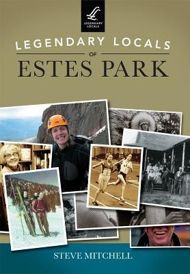 Legendary Locals of Estes Park by Mitchell, Steve