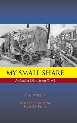 My Small Share: A Quaker Diary from Wwi by Pettifer, Ernest W.