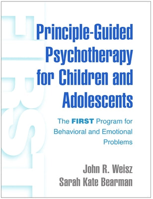 Principle-Guided Psychotherapy for Children and Adolescents: The First Program for Behavioral and Emotional Problems by Weisz, John R.