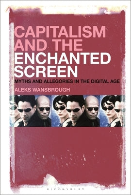 Capitalism and the Enchanted Screen: Myths and Allegories in the Digital Age by Wansbrough, Aleksandr Andreas