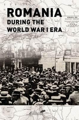 Romania During the World War I Era =: Romaania Ain Epoca Primului Razboi Mondial by Treptow, Kurt