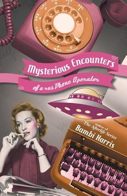 Mysterious Encounters of a 40s Phone Operator by Harris, Bambi