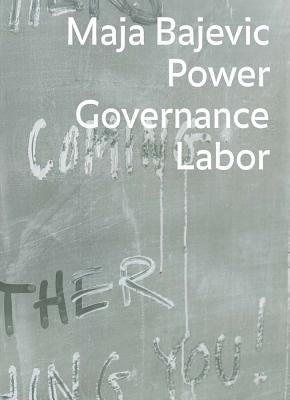 Maja Bajevic: Power Governance Labor by Bajevic, Maja