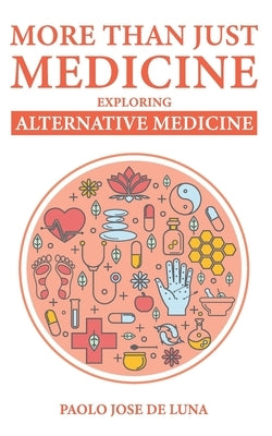 More Than Just Medicine: Exploring Alternative Medicine by Jose De Luna, Paolo