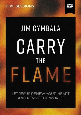 Carry the Flame Video Study: Let Jesus Renew Your Heart and Revive the World by Cymbala, Jim