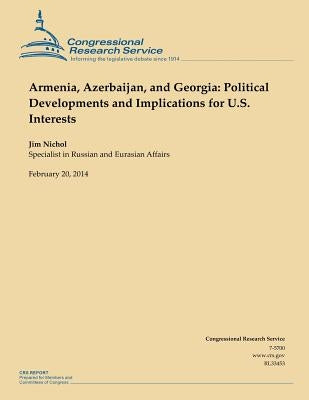Armenia, Azerbaijan, and Georgia: Political Developments and Implications for U.S. Interests by Congressional Research Service