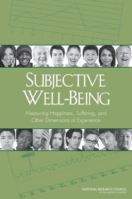Subjective Well-Being: Measuring Happiness, Suffering, and Other Dimensions of Experience by National Research Council