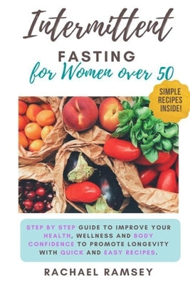Intermittent Fasting for Women Over 50: Step by Step Guide to Improve your Health, Wellness and Body Confidence to Promote Longevity with Quick and Ea by Ramsey, Rachael