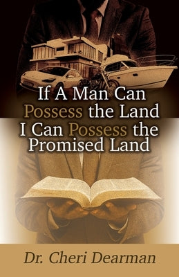 If a Man Can Possess the Land I Can Posses the Promised Land by Dearman, Cheri