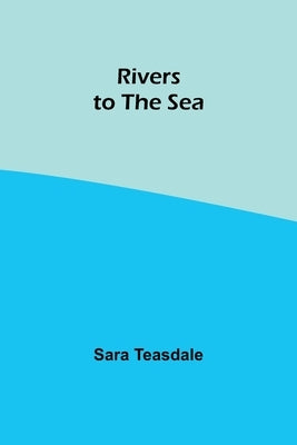Rivers to the Sea by Teasdale, Sara