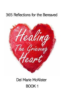 Healing the Grieving Heart: 365 Reflections by McAlister, Del Marie