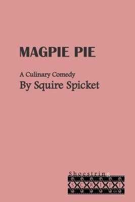 Magpie Pie: A Culinary Comedy for Middle School Theatre (Ages 11-14) by Spicket, Squire