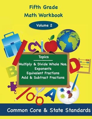 Fifth Grade Math Volume 2: Multiply and Divide Whole Numbers, Exponents, Equivalent Fractions, Add and Subtract Fractions by DeLuca, Todd