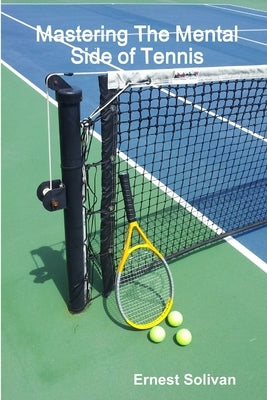 Mastering The Mental Side Of Tennis by Solivan, Ernest
