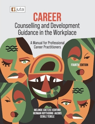 Career Counselling and Development Guidance in the Workplace 4e: A Manual for Professional Career Practitioners by Coetzee, Melinde