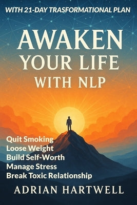 Awaken Your Life with Nlp: Tansform your Life - Change your Destiny by Hartwell, Adrian