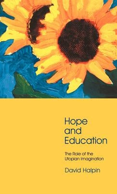 Hope and Education: The Role of the Utopian Imagination by Halpin, David