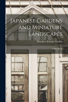Japanese Gardens and Miniature Landscapes: a Handbook by Brooklyn Botanic Garden