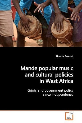 Mande popular music and cultural policies in West Africa by Counsel, Graeme