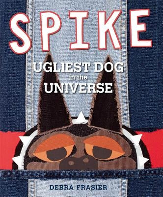 Spike: Ugliest Dog in the Universe by Frasier, Debra