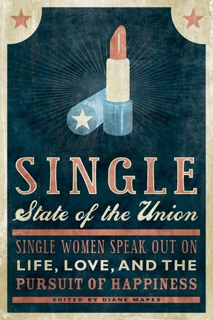 Single State of the Union: Single Women Speak Out on Life, Love, and the Pursuit of Happiness by Mapes, Diane