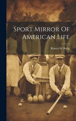 Sport Mirror Of American Life by Boyle, Robert H.