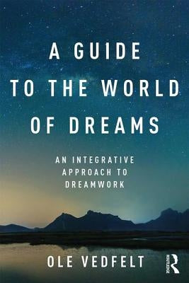 A Guide to the World of Dreams: An Integrative Approach to Dreamwork by Vedfelt, Ole