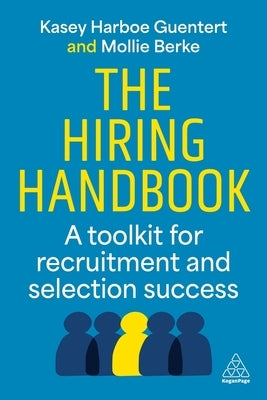 The Hiring Handbook: A Toolkit for Recruitment and Selection Success by Guentert, Kasey Harboe