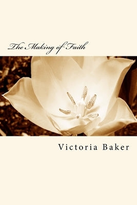 The Making of Faith by Baker, Victoria