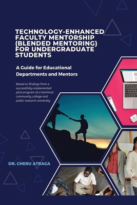 Technology-Enhanced Faculty Mentorship: (Blended Mentoring) for Undergraduate Students by Atraga, Cheru