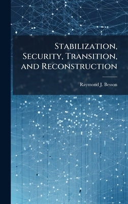 Stabilization, Security, Transition, and Reconstruction by Besson, Raymond J.