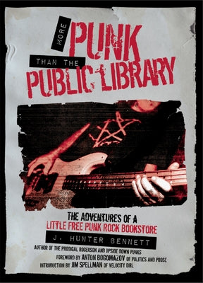 More Punk Than the Public Library: The Adventures of a Little Free Punk Rock Bookstore by Bennett, J. Hunter
