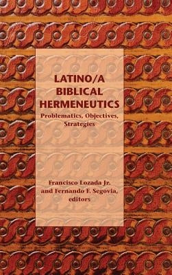 Latino/a Biblical Hermeneutics: Problematics, Objectives, Strategies by Lozada Jr, Francisco