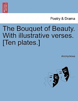 The Bouquet of Beauty. with Illustrative Verses. [Ten Plates.] by Anonymous