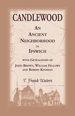 Candlewood an Ancient Neighborhood in Ipswich by Waters, T. Frank