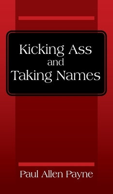 Kicking Ass and Taking Names by Payne, Paul Allen