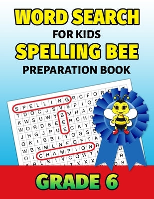 Word Search For Kids Spelling Bee Preparation Book Grade 6: 6th Grade Spelling Workbook Fun Puzzle Book Sixth Grade Teacher Student Class Homeschool by Puzzle Mastery Press