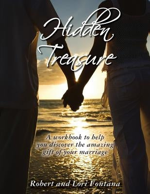 Hidden Treasure: A workbook to help you discover the amazing gift of your marriage by Fontana, Robert and Lori