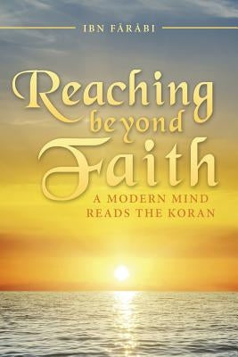 Reaching beyond Faith: A Modern Mind Reads the Koran by Ibn Fārābi