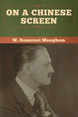 On a Chinese Screen by Maugham, W. Somerset