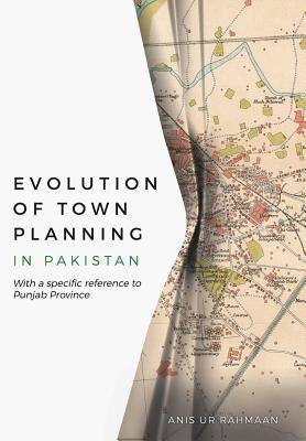 Evolution of Town Planning in Pakistan: With a Specific Reference to Punjab Province by Rahmaan, Anis Ur