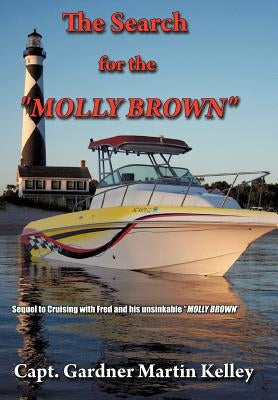 The Search for the "Molly Brown": Sequel to Cruising with Fred and His Unsinkable "Molly Brown" by Kelley, Capt Gardner Martin