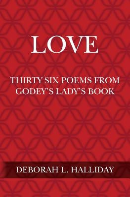 Love: Thirty Six Poems from Godey's Lady's Book by Halliday, Deborah L.